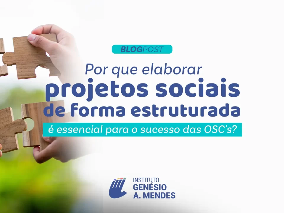 Por que elaborar projetos sociais de forma estruturada é essencial para o sucesso das OSCs