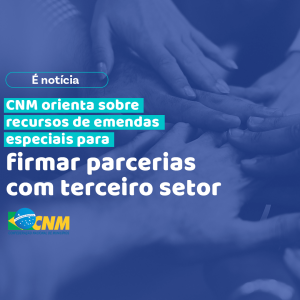 CNM orienta sobre recursos de emendas especiais para firmar parcerias com terceiro setor