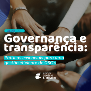 Governança e transparência: Práticas essenciais para uma gestão eficiente de OSCs